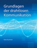 Hans Kummer - Grundlagen der drahtlosen Kommunikation - Einführung in die physikalischen und technischen Grundlagen der drahtlosen Übertragung von Ton, Bildern und Daten..