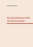 Helmut Wirths - Stochastikunterricht am Gymnasium.