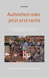 Peter Klein - Aufstehen oder jetzt erst recht - Wie Migranten seit Jahrhunderten die Gesellschaft bereichern am Beispiel der Stadt Offenbach am Main.