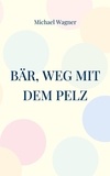 Michael Wagner - Bär, weg mit dem Pelz - Ein Bärseller.