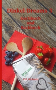 K. D. Michaelis - Dinkel-Dreams 3 - Kombiniertes Kochbuch und Backbuch.