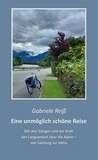 Gabriele Reiß - Eine unmöglich schöne Reise - Mit drei Gängen und der Kraft der Langsamkeit über die Alpen - von Salzburg zur Adria.