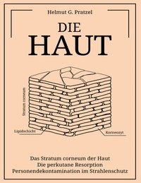 Helmut G. Pratzel - Die Haut - Das Stratum corneum der Haut - Die perkutane Resorption - Personendekontamination im Strahlenschutz.
