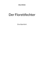 Alex Gfeller - Der Florettfechter - Eine Alpenfahrt.