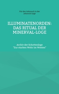 Cornelius Rosenberg - Illuminatenorden: Ritual der Minerval-Loge - Archiv der Schottenloge "Zur starken Wehr im Westen".