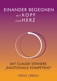 Heinz Urban - Einander begegnen mit Kopf und Herz - Mit Claude Steiners "Emotionale Kompetenz".
