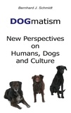 Bernhard J. Schmidt - DOGmatism - New Perspectives on Humans, Dogs and Culture.