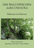 Werner Geissmann - Der Wald zwischen Aare und Jura - Waldareale im Niederamt.