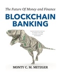 Monty C. M. Metzger - Blockchain Banking - The Future Of Money and Finance.