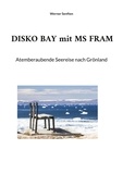 Werner Senften - DISKO BAY mit MS FRAM - Atemberaubende Seereise nach Grönland.