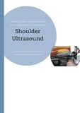 Giorgio Tamborrini et Andreas Müller - Shoulder Ultrasound - Sonoanatomy and Sonopathology Atlas of the Shoulder Including Anatomy, Radiography and Arthroscopy.
