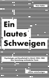 Peter Boller - Ein lautes Schweigen - Psychologie und Gesellschaft in Zürich 1952-1982. Eine Sammlung verhinderter Texte.
