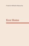 Friedrich Wilhelm Nietzsche - Ecce Homo.