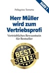 Pellegrino Tornetta - Herr Müller wird zum Vertriebsprofi - Vertriebliches Bewusstsein für Bestseller (Band 1).
