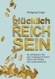 Wolfgang Krüger - glücklich REICH SEIN - So verbessern Sie den Umgang mit Ihrem Geld und erfüllen sich Lebensträume.