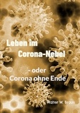 Walter W. Braun - Leben im Corona-Nebel - - oder Corona ohne Ende.