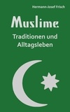 Hermann-Josef Frisch - Muslime - Traditionen und Alltagsleben.