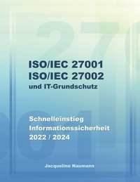 Jacqueline Naumann - ISO/IEC 27001 ISO/IEC 27002 und IT-Grundschutz - Schnelleinstieg Informationssicherheit 2022 / 2024.