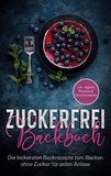 Mirella Bertram - Zuckerfrei Backbuch - Die leckersten Backrezepte zum Backen ohne Zucker für jeden Anlass - inkl. vegane Rezepte &amp; Grundrezepten.
