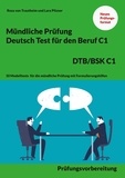 Rosa von Trautheim et Lara Pilzner - Mündliche Prüfung Deutsch für den Beruf DTB/BSK C1 - 10 Modelltests für die mündliche Prüfung mit Formulierungshilfen.