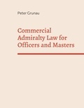 Peter Grunau - Commercial Admiralty Law for Officers and Masters.
