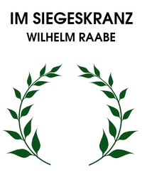 Wilhelm Raabe - Im Siegeskranze.