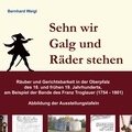 Bernhard Weigl - Sehn wir Galg und Räder stehen - Räuber und Gerichtsbarkeit in der Oberpfalz des 18. und frühen 19. Jahrhunderts, am Beispiel der Bande des Franz Troglauer (1754 - 1801).