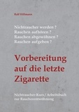 Ralf Hillmann - Nichtraucher werden / Rauchen aufhören / Rauchen abgewöhnen / Rauchen aufgeben: Vorbereitung auf die letzte Zigarette - Nichtraucher-Kurs / Arbeitsbuch zur Raucherentwöhnung.