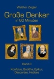Walther Ziegler - Große Denker in 60 Minuten - Band 3 - Konfuzius, Buddha, Epikur, Descartes, Hobbes.