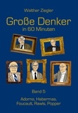 Walther Ziegler - Große Denker in 60 Minuten - Band 5 - Adorno, Habermas, Foucault, Rawls, Popper.
