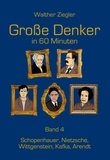 Walther Ziegler - Große Denker in 60 Minuten - Band 4 - Schopenhauer, Nietzsche, Wittgenstein, Kafka, Arendt.