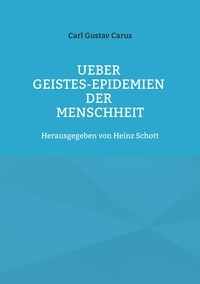 Carl Gustav Carus et Heinz Schott - Ueber Geistes-Epidemien der Menschheit.