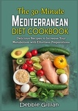 Debbie Gillian - The 30-Minute Mediterranean Diet Cookbook - Delicious Recipes to Increase Your Metabolism with Effortless Preparations.