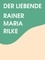 Rainer Maria Rilke - Der Liebende.