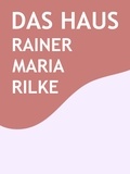 Rainer Maria Rilke - Das Haus.