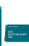 Holger Herbsteyn - Das Selfpublisher ABC - Ein Wörterbuch für Selbstverleger.