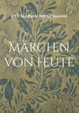 Ute-Marion Wilkesmann - Märchen von heute - 61 wundersame Geschichten.