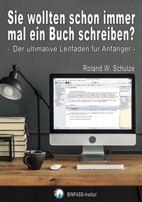 Roland W. Schulze - Sie wollten schon immer mal ein Buch schreiben? - Der ultimative Leitfaden für Anfänger.
