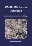 Marlene Wörner - Weiße Dörfer der Axarquía - 31 Gemeinden zwischen Meer und Bergen.