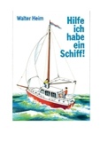 Walter Heim - Hilfe, ich habe ein Schiff - Freud und Leid eines Skippers und Vercharterers.
