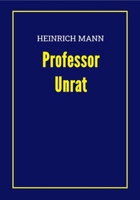 Heinrich Mann - Professor Unrat.