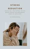 André Sternberg - Stress Reduktion - Lernen Sie, Ihren Stress für ein glücklicheres und gesünderes Leben zu reduzieren.