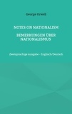 George Orwell - Notes on Nationalism - Bemerkungen über Nationalismus - Zweisprachige Ausgabe - Englisch/Deutsch.