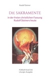 Rudolf Steiner et Forum Kultus - Die Sakramente - in der freien christlichen Fassung Rudolf Steiners heute - Liturgie-Ausgabe.