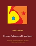 Harry Eilenstein - Externe Prägungen für Anfänger - Dominanz, Fixierungen, Hypnose, Traumata, Massenpsychosen und mehr.