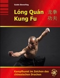 Guido Sieverling - Lóng Quán Kung Fu - Kampfkunst im Zeichen des chinesischen Drachen.