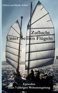 Ulrich Schrei et Sibylle Schrei - Zuflucht unter Seinen Flügeln - Episoden einer 7-jährigen Weltumsegelung.