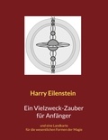 Harry Eilenstein - Ein Vielzweck-Zauber für Anfänger - und eine Landkarte für die wesentlichen Formen der Magie.
