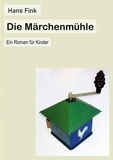 Hans Fink - Die Märchenmühle - Ein Roman für Kinder.