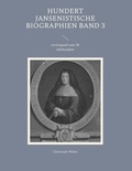 Christoph Weber - Hundert Jansenistische Biographien Band 3 - vorwiegend zum 18. Jahrhundert.